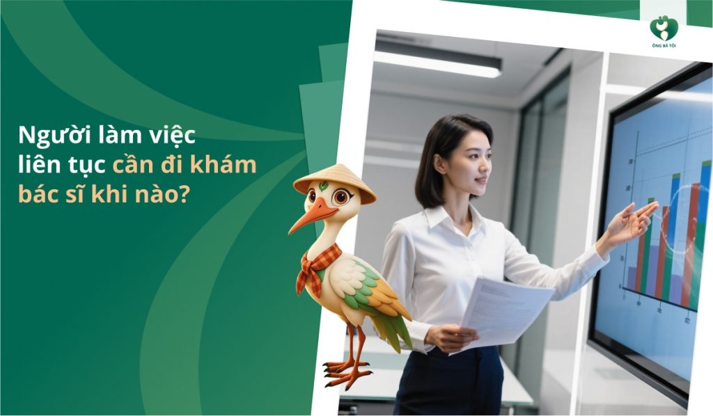 Người làm việc liên tục cần đi khám bác sĩ khi nào